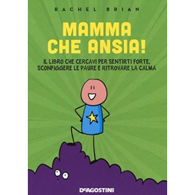 Mamma che ansia! Il libro che cercavi per sentirti forte, sconfiggere le paure e ritrovare la calma