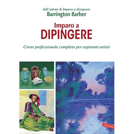 Imparo a dipingere: Corso professionale completo per aspiranti artisti