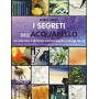 I segreti dell'acquarello. 300 consigli e tecniche per dipingere in modo facile. Ediz. a colori