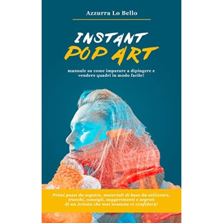 Instant Pop Art: Manuale su come imparare a disegnare, dipingere e vendere quadri Pop Art in modo facile! Tutorial online d'arte