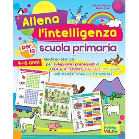 Allena l'intelligenza per la scuola primaria. Giochi ed esercizi per sviluppare i prerequisiti di logica, attenzione, calcolo, l