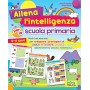 Allena l'intelligenza per la scuola primaria. Giochi ed esercizi per sviluppare i prerequisiti di logica, attenzione, calcolo, l